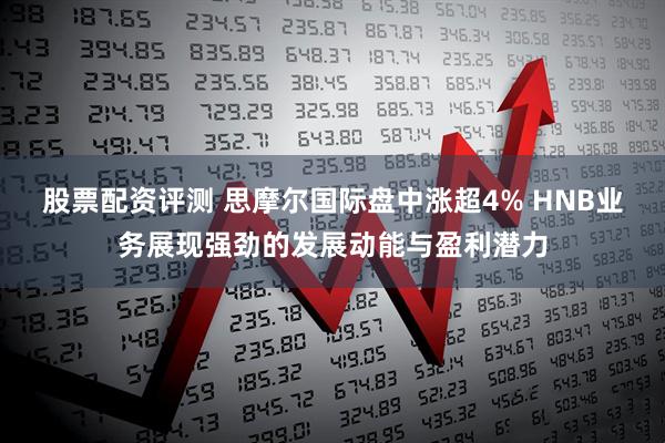 股票配资评测 思摩尔国际盘中涨超4% HNB业务展现强劲的发展动能与盈利潜力